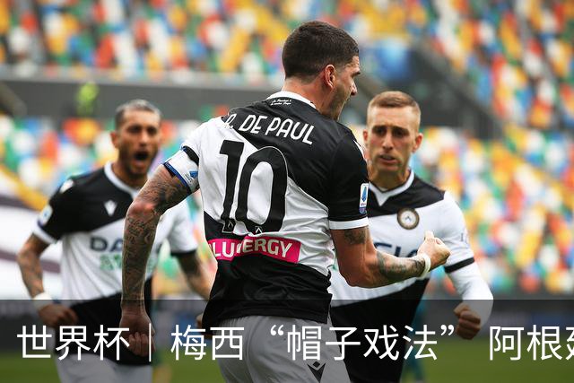 世界杯｜梅西“帽子戏法” 阿根廷3:0击败阿尔及利亚