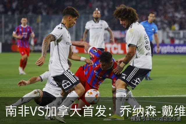 南非VS加拿大首发：乔纳森-戴维布坎南领军 阿芳仍替补