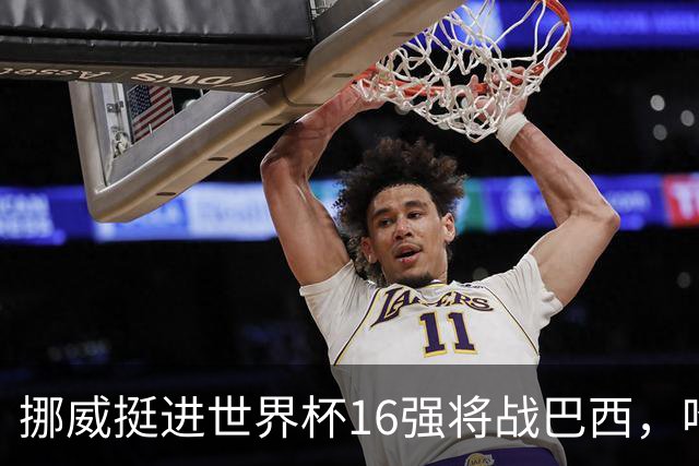 挪威挺进世界杯16强将战巴西，哈兰德发声