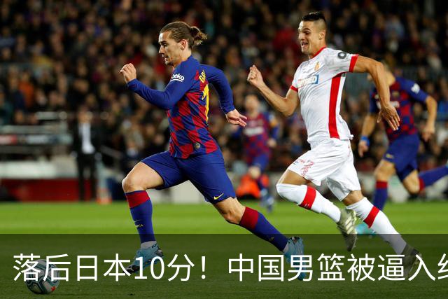 落后日本10分！中国男篮被逼入绝境，后卫打法混乱，杨瀚森仅5分进账