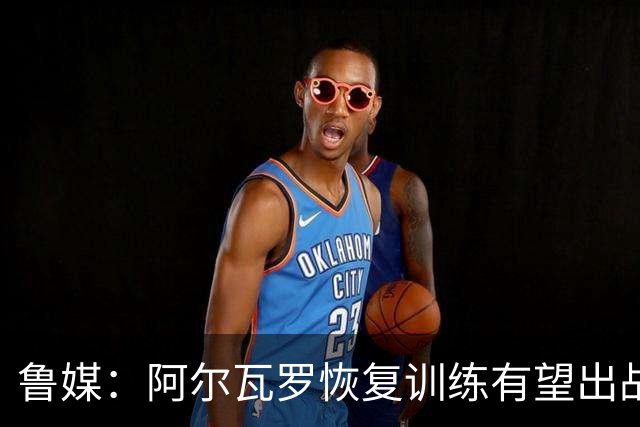 鲁媒：阿尔瓦罗恢复训练有望出战国安 膝盖伤病影响克雷桑状态
